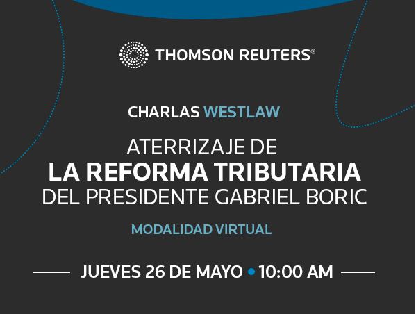 Charla Westlaw Mayo: Aterrizaje de La Reforma Tributaria del Presidente Gabriel Boric